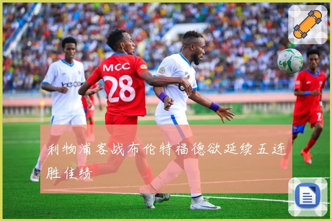 利物浦客战布伦特福德欲延续五连胜佳绩