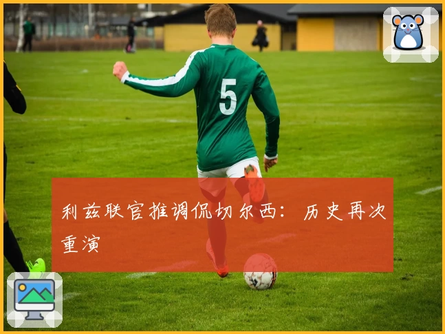 利兹联官推调侃切尔西：历史再次重演