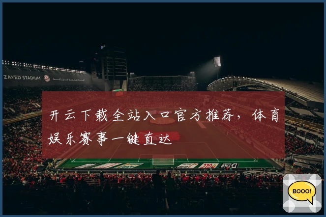 开云下载全站入口官方推荐，体育娱乐赛事一键直达